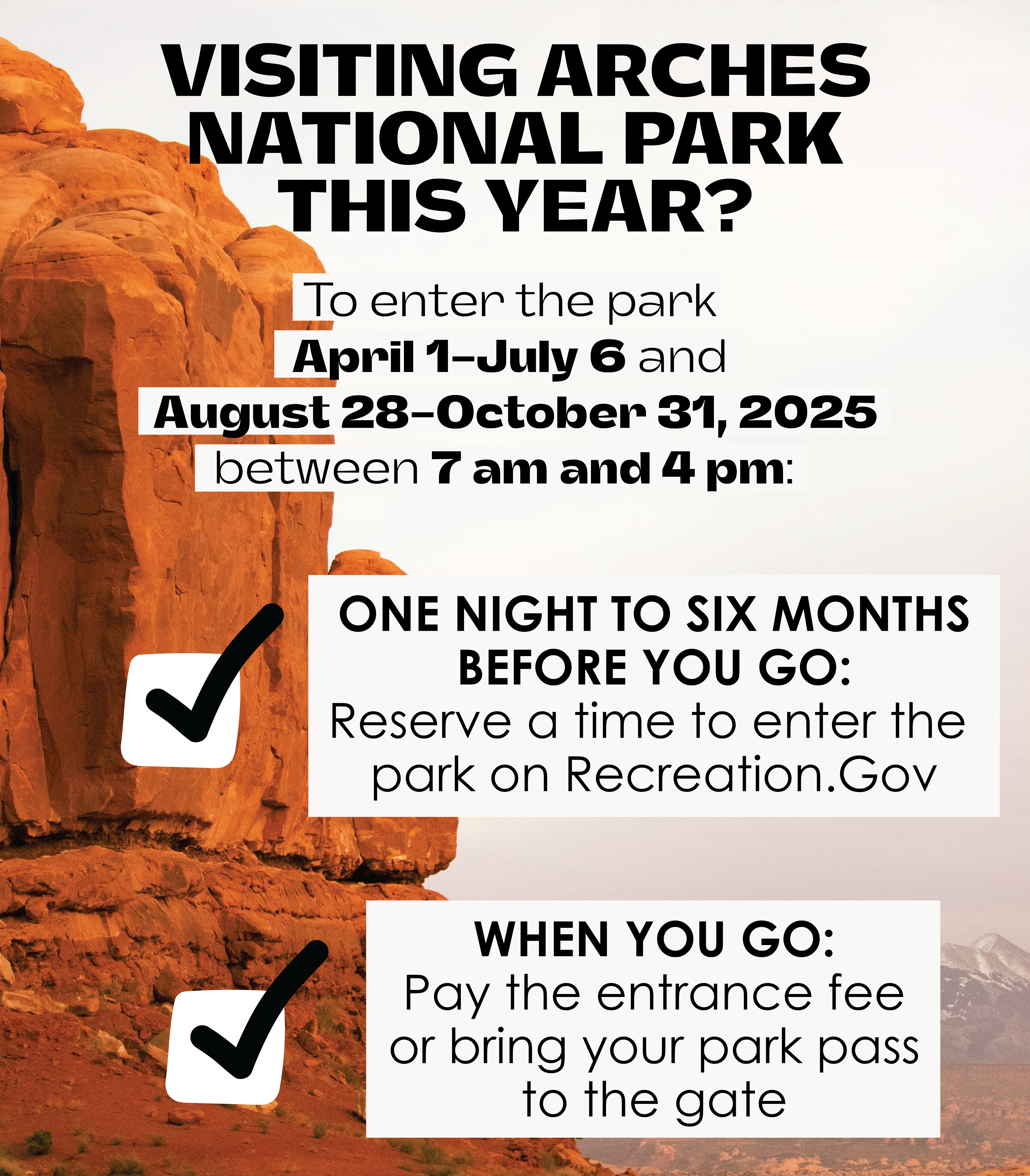 A graphic that reads - To enter the park April 1-July 6 and August 28-October 31,2025 between 7am and 4 pm: One night to six months before you go: Reserve a time to enter the park on Recreation.gov; When you go: Pay the entrance fee or bring your park pass to the gate.